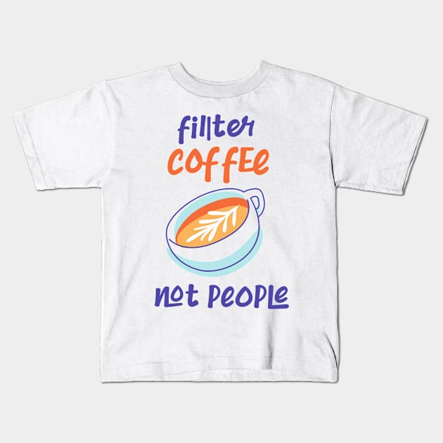 Filter Coffee Not people Kids T-Shirt by CreativeWidgets